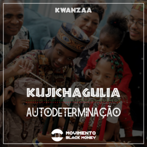 KUJICHAGULIA - AUTO-DETERMINAÇÃO - Segundo Principio Kwanzaa